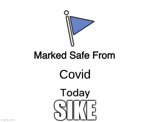 Hehe | Covid; SIKE | image tagged in memes,marked safe from | made w/ Imgflip meme maker