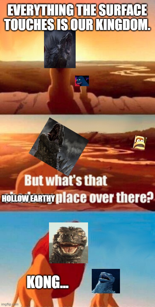Simba Shadowy Place Meme | EVERYTHING THE SURFACE TOUCHES IS OUR KINGDOM. HOLLOW EARTHY; KONG... | image tagged in memes,simba shadowy place | made w/ Imgflip meme maker