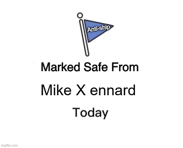 Marked Safe From | Anti-ship; Mike X ennard | image tagged in memes,marked safe from | made w/ Imgflip meme maker