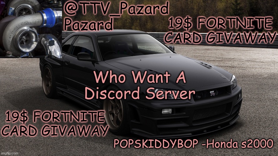 TTV_Car | 19$ FORTNITE CARD GIVAWAY; Who Want A Discord Server; 19$ FORTNITE CARD GIVAWAY | image tagged in ttv_car | made w/ Imgflip meme maker