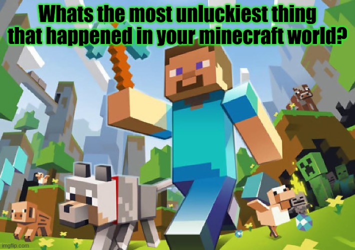 Minecraft question #5 | Whats the most unluckiest thing that happened in your minecraft world? | image tagged in minecraft,question,unlucky | made w/ Imgflip meme maker