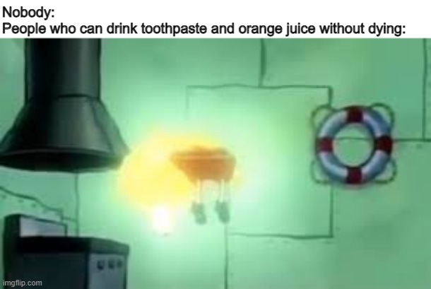 Ascension |  Nobody:
People who can drink toothpaste and orange juice without dying: | image tagged in floating spongebob,spongebob,fun,memes,oh wow are you actually reading these tags | made w/ Imgflip meme maker