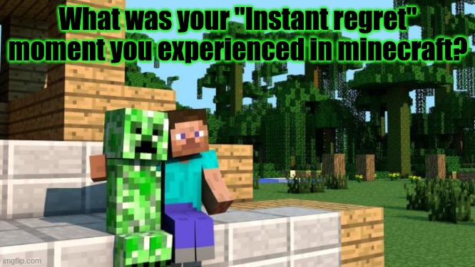 Minecraft question #7 | What was your "Instant regret" moment you experienced in minecraft? | image tagged in happy hump day minecraft,question,minecraft,steve jobs,creeper | made w/ Imgflip meme maker
