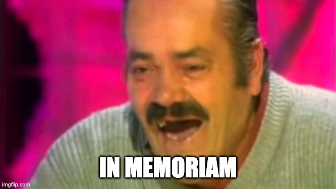 Ristas | IN MEMORIAM | image tagged in ristas | made w/ Imgflip meme maker