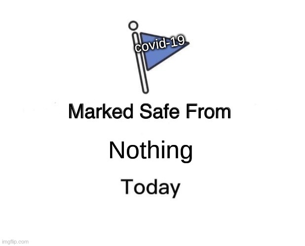 nope, nothing | covid-19; Nothing | image tagged in memes,marked safe from | made w/ Imgflip meme maker
