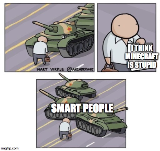 tank swerves around guy with paper | I THINK MINECRAFT IS STUPID; SMART PEOPLE | image tagged in tank swerves around guy with paper | made w/ Imgflip meme maker
