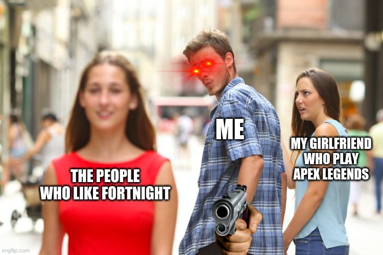 die fortnite | ME; MY GIRLFRIEND WHO PLAY APEX LEGENDS; THE PEOPLE WHO LIKE FORTNIGHT | image tagged in memes,distracted boyfriend | made w/ Imgflip meme maker