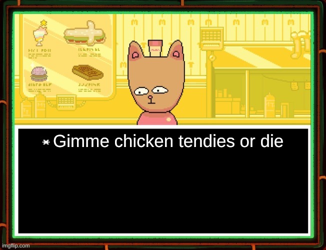 Burgerpants | Gimme chicken tendies or die | image tagged in burgerpants | made w/ Imgflip meme maker