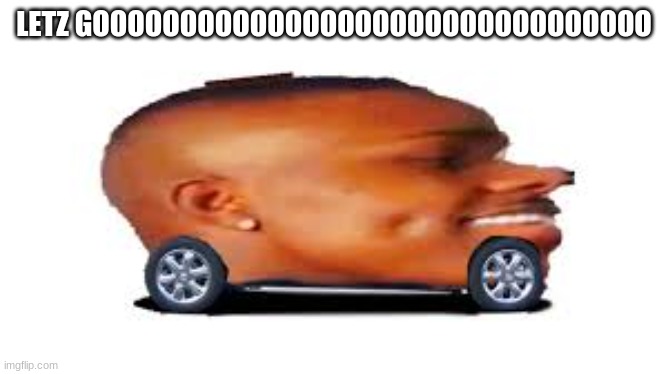 DaBaby Car | LETZ GOOOOOOOOOOOOOOOOOOOOOOOOOOOOOOOO | image tagged in dababy car | made w/ Imgflip meme maker