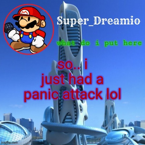 yayyyy panic | what do i put here; so.. i just had a panic attack lol | image tagged in dreamio post new | made w/ Imgflip meme maker