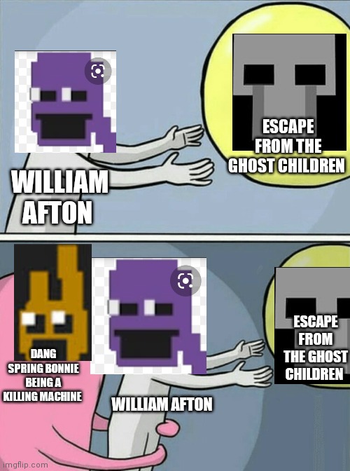 Running Away Balloon | ESCAPE FROM THE GHOST CHILDREN; WILLIAM AFTON; ESCAPE FROM THE GHOST CHILDREN; DANG SPRING BONNIE BEING A KILLING MACHINE; WILLIAM AFTON | image tagged in memes,running away balloon | made w/ Imgflip meme maker