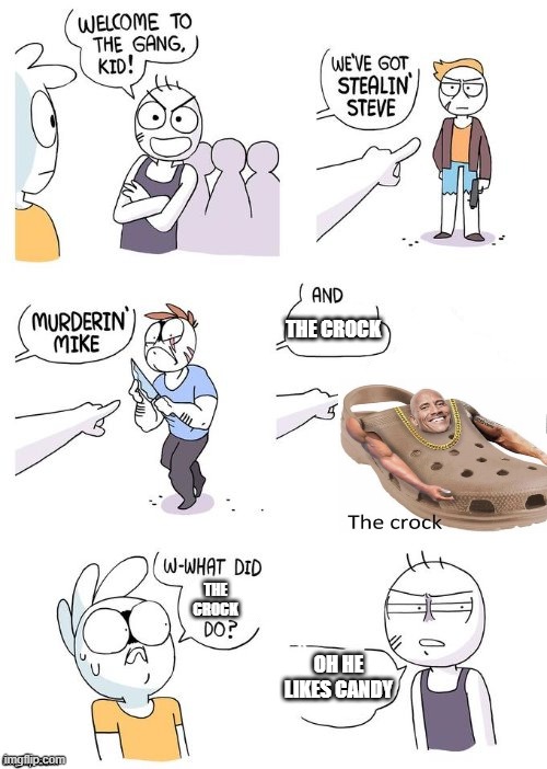 the crock | THE CROCK; THE CROCK; OH HE LIKES CANDY | image tagged in w-what did ___ do | made w/ Imgflip meme maker