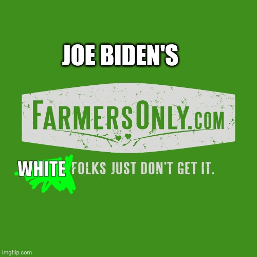Biden only helping Non-White Farmers | JOE BIDEN'S; WHITE | image tagged in joe biden,racist | made w/ Imgflip meme maker