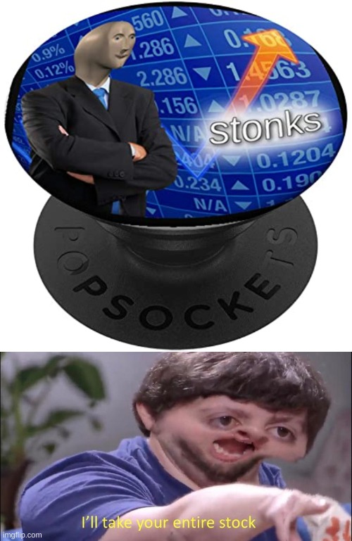 Who knew this pop socket existed? | image tagged in i'll take your entire stock,stonks,memes | made w/ Imgflip meme maker