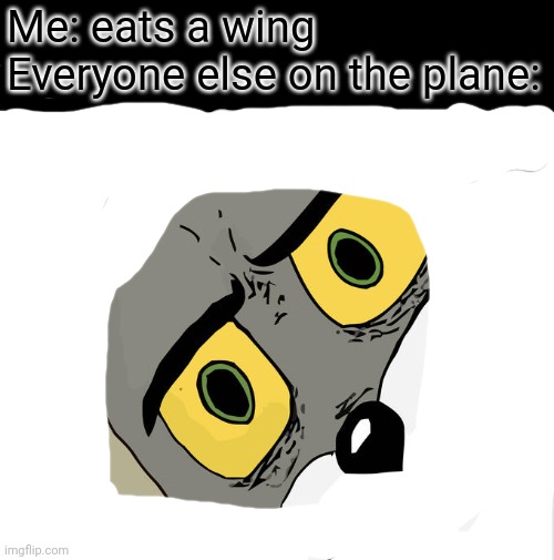 Unsettled Tom Meme | Me: eats a wing
Everyone else on the plane: | image tagged in memes,unsettled tom | made w/ Imgflip meme maker
