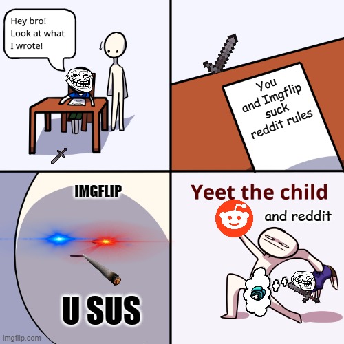 Yeet the child | You and Imgflip suck reddit rules; IMGFLIP; and reddit; U SUS | image tagged in yeet the child | made w/ Imgflip meme maker