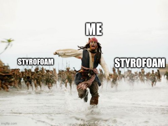 When Styrofoam gets on you | ME; STYROFOAM; STYROFOAM | image tagged in memes,jack sparrow being chased | made w/ Imgflip meme maker