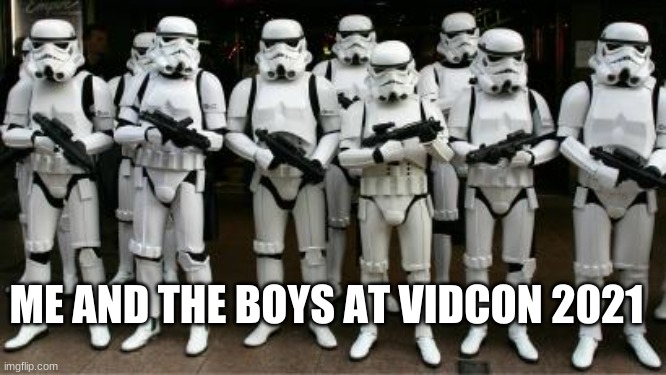 Me and the boys | ME AND THE BOYS AT VIDCON 2021 | image tagged in starwars | made w/ Imgflip meme maker