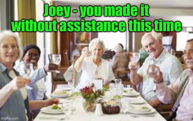 Joey - you made it without assistance this time | made w/ Imgflip meme maker