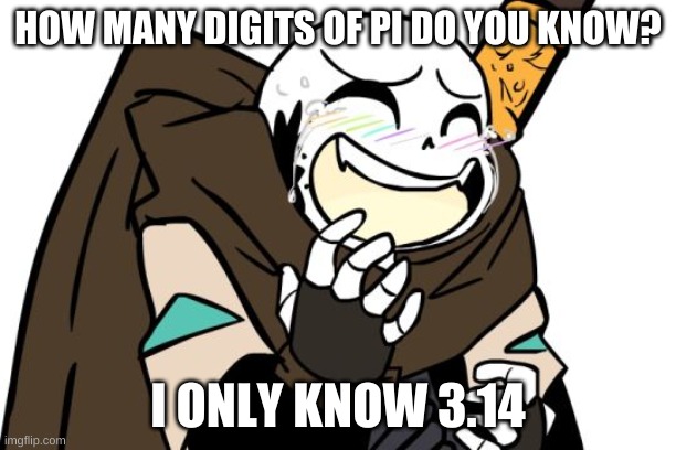 .-. | HOW MANY DIGITS OF PI DO YOU KNOW? I ONLY KNOW 3.14 | image tagged in laughing ink sans | made w/ Imgflip meme maker