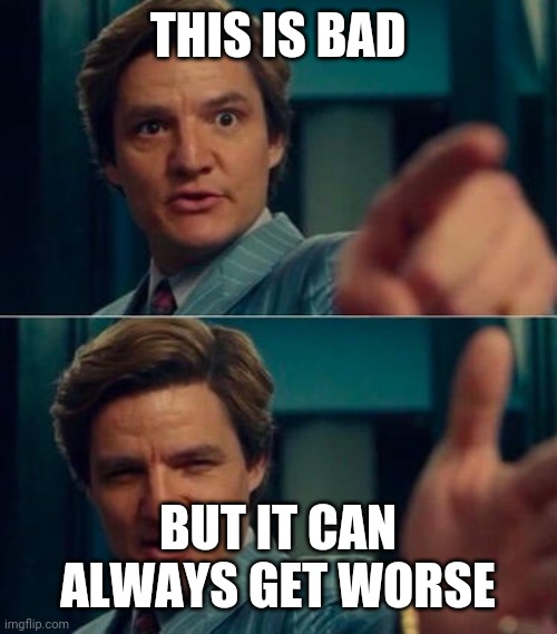 Maxwell Lord | THIS IS BAD; BUT IT CAN ALWAYS GET WORSE | image tagged in maxwell lord | made w/ Imgflip meme maker