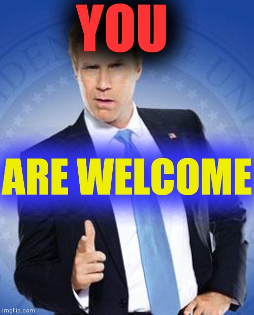 Will Ferrell - You're Welcome | YOU ARE WELCOME | image tagged in will ferrell - you're welcome | made w/ Imgflip meme maker