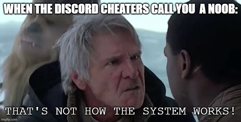 they idiots. | WHEN THE DISCORD CHEATERS CALL YOU  A NOOB:; THAT'S NOT HOW THE SYSTEM WORKS! | image tagged in han knows how it works | made w/ Imgflip meme maker