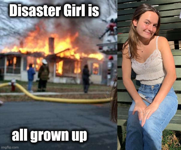 Zoe is 20 years old now | Disaster Girl is; all grown up | image tagged in memes,disaster girl,big trouble,shit happens,what if i told you | made w/ Imgflip meme maker
