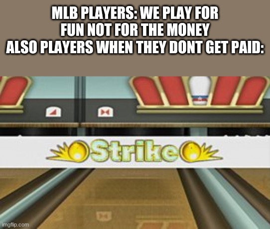 1994 sucked | MLB PLAYERS: WE PLAY FOR FUN NOT FOR THE MONEY
ALSO PLAYERS WHEN THEY DONT GET PAID: | image tagged in wii sports resort strike | made w/ Imgflip meme maker