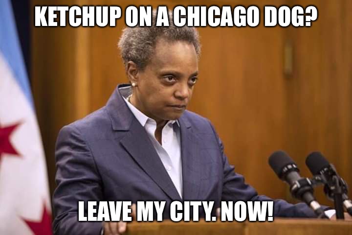 Mayor Chicago | KETCHUP ON A CHICAGO DOG? LEAVE MY CITY. NOW! | image tagged in mayor chicago | made w/ Imgflip meme maker