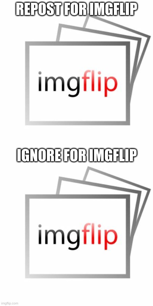 REPOST FOR IMGFLIP; IGNORE FOR IMGFLIP | image tagged in imgflip | made w/ Imgflip meme maker