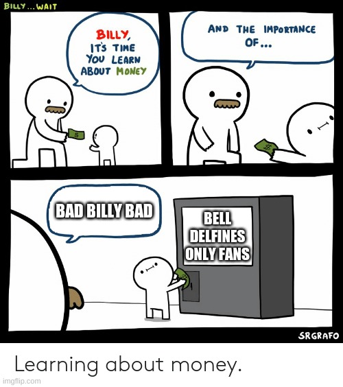 Billy Learning About Money | BAD BILLY BAD; BELL DELFINES ONLY FANS | image tagged in billy learning about money | made w/ Imgflip meme maker