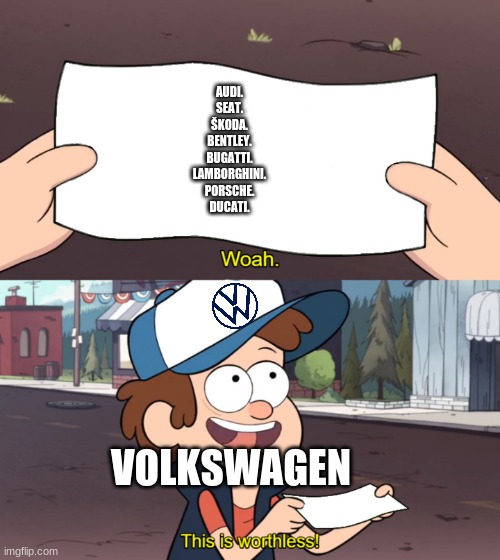 Volkswagen | AUDI.
SEAT.
ŠKODA.
BENTLEY.
BUGATTI.
LAMBORGHINI.
PORSCHE.
DUCATI. VOLKSWAGEN | image tagged in this is worthless | made w/ Imgflip meme maker