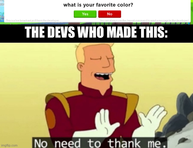 THE DEVS WHO MADE THIS: | image tagged in no need to thank me | made w/ Imgflip meme maker