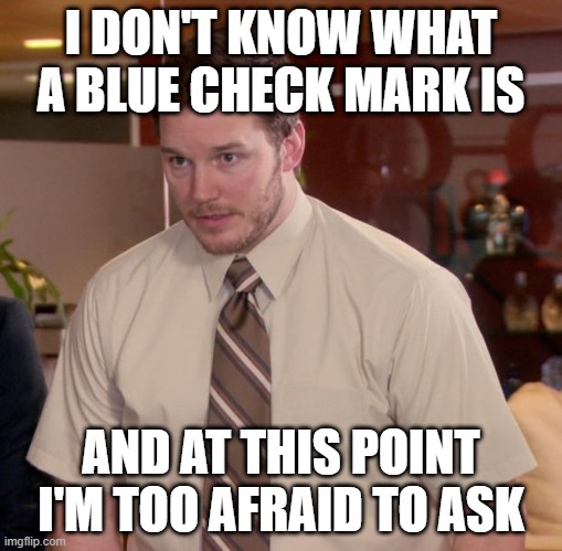 Afraid To Ask Andy Meme | I DON'T KNOW WHAT A BLUE CHECK MARK IS; AND AT THIS POINT I'M TOO AFRAID TO ASK | image tagged in memes,afraid to ask andy,AdviceAnimals | made w/ Imgflip meme maker