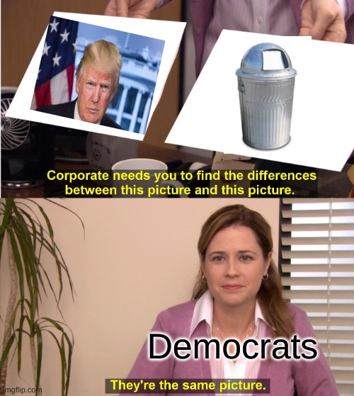 Trump is trash | Democrats | image tagged in memes,donald trump,trash can | made w/ Imgflip meme maker