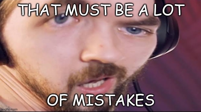 Confused Jacksepticeye | THAT MUST BE A LOT OF MISTAKES | image tagged in confused jacksepticeye | made w/ Imgflip meme maker