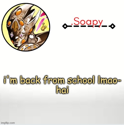 Soap ger temp | i'm back from school lmao-
hai | image tagged in soap ger temp | made w/ Imgflip meme maker