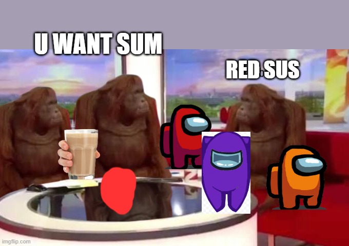 u wan sum | U WANT SUM; RED SUS | image tagged in funny memes | made w/ Imgflip meme maker