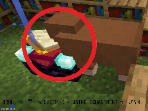 The sheep are getting smarter as time goes by | BRUH, ℸ ̣ ⍑╎ᓭ SHEEP ╎ᓭ USING ECHANTMENT ℸ ̣ ᔑʖꖎᒷ | image tagged in enchantment language | made w/ Imgflip meme maker