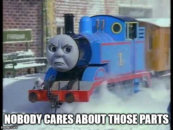 Mean Thomas the train | NOBODY CARES ABOUT THOSE PARTS | image tagged in mean thomas the train | made w/ Imgflip meme maker