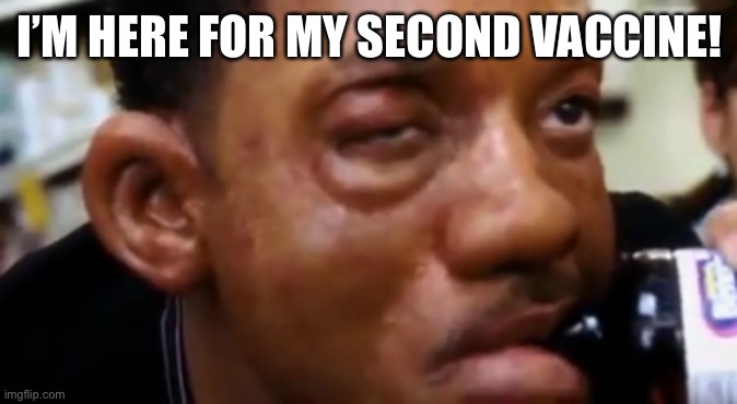 Allergic reaction | I’M HERE FOR MY SECOND VACCINE! | image tagged in allergy,will smith,vaccine | made w/ Imgflip meme maker