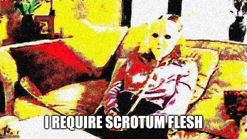 For your viewing pleasure | I REQUIRE SCROTUM FLESH | image tagged in wtf,mask,jontron | made w/ Imgflip meme maker
