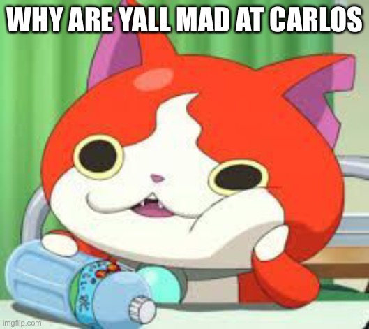 Je ban nyan | WHY ARE YALL MAD AT CARLOS | made w/ Imgflip meme maker