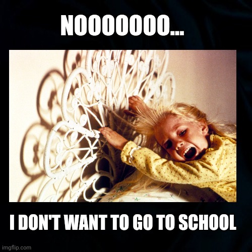 Back to School | NOOOOOOO... I DON'T WANT TO GO TO SCHOOL | image tagged in school,i don't want to go to school,covid 19,quarantine,funny,no | made w/ Imgflip meme maker