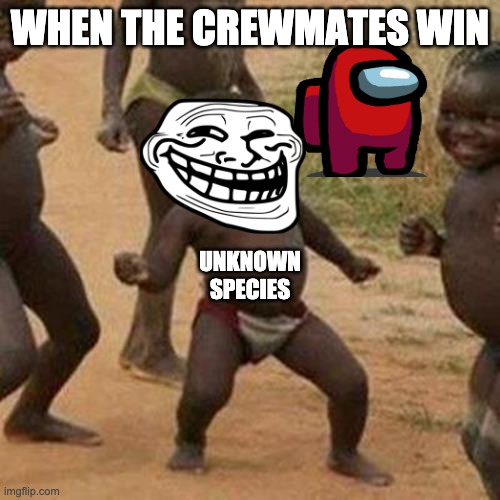 Third World Success Kid | WHEN THE CREWMATES WIN; UNKNOWN SPECIES | image tagged in memes,third world success kid | made w/ Imgflip meme maker