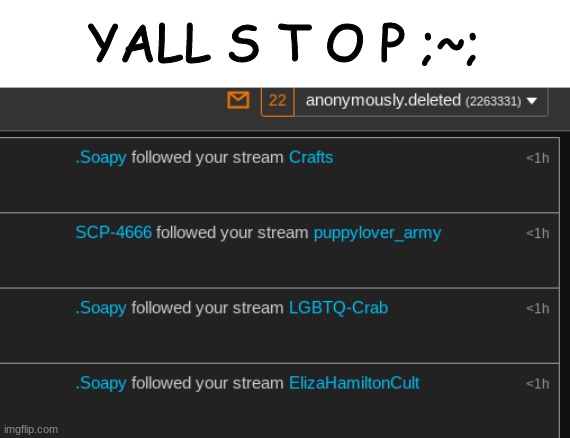 22 NOTIFICATIONSSSSSSSS ;-; | YALL S T O P ;~; | made w/ Imgflip meme maker