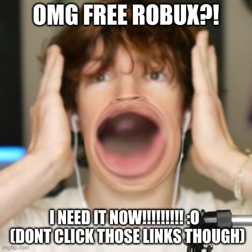 Flamingo surprised |  OMG FREE ROBUX?! I NEED IT NOW!!!!!!!!! :O   (DONT CLICK THOSE LINKS THOUGH) | image tagged in flamingo surprised | made w/ Imgflip meme maker