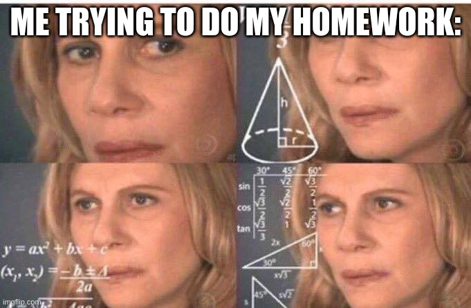 Math lady/Confused lady | ME TRYING TO DO MY HOMEWORK: | image tagged in math lady/confused lady | made w/ Imgflip meme maker