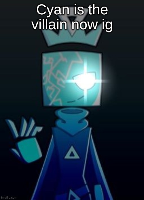 Cyan is the villain now ig | made w/ Imgflip meme maker